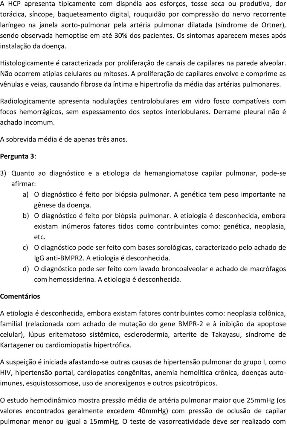 Histologicamente é caracterizada por proliferação de canais de capilares na parede alveolar. Não ocorrem atipias celulares ou mitoses.