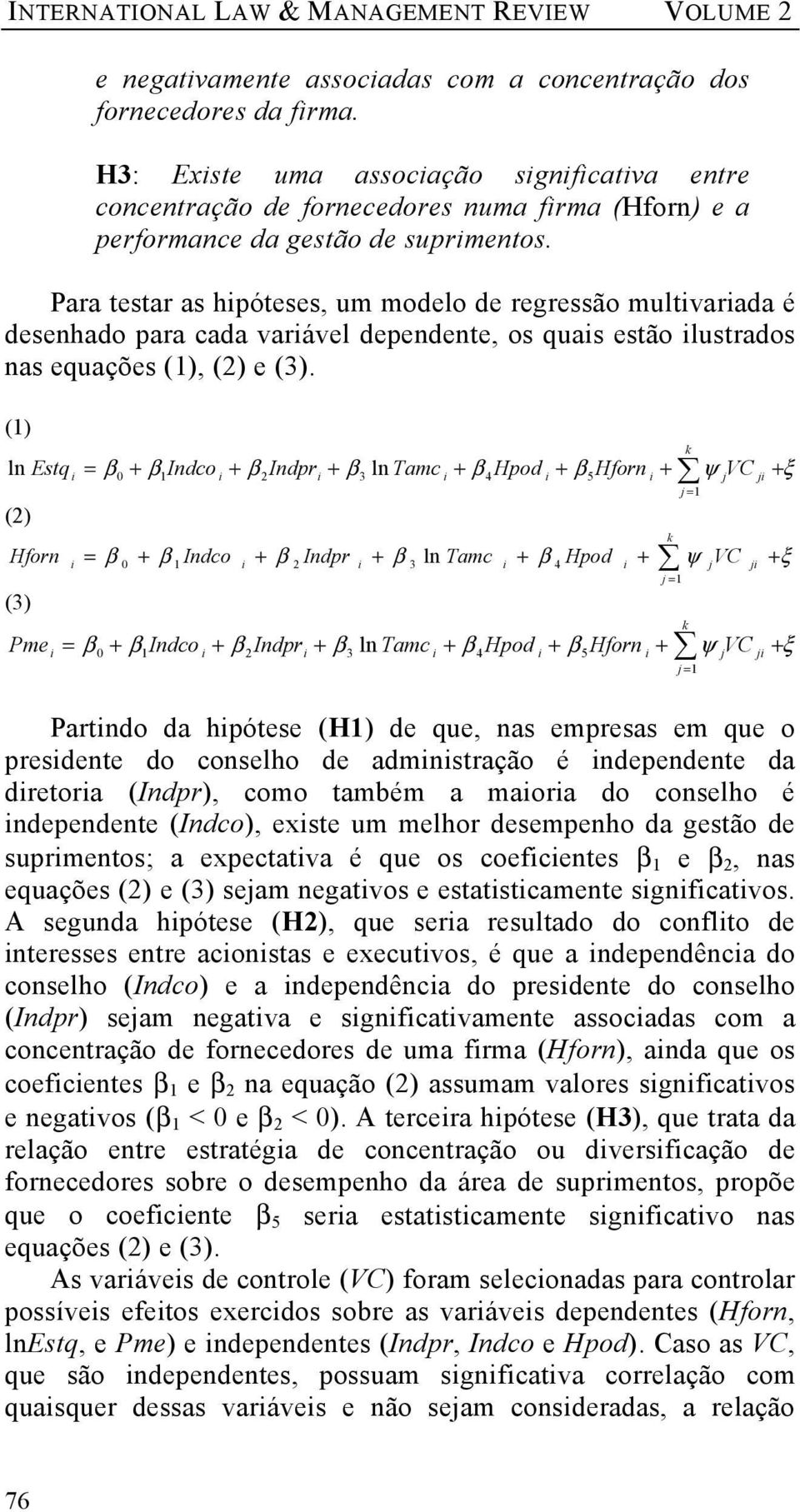 Para testar as hpóteses, um modelo de regressão multvarada é desenhado para cada varável dependente, os quas estão lustrados nas equações (1), (2) e (3).