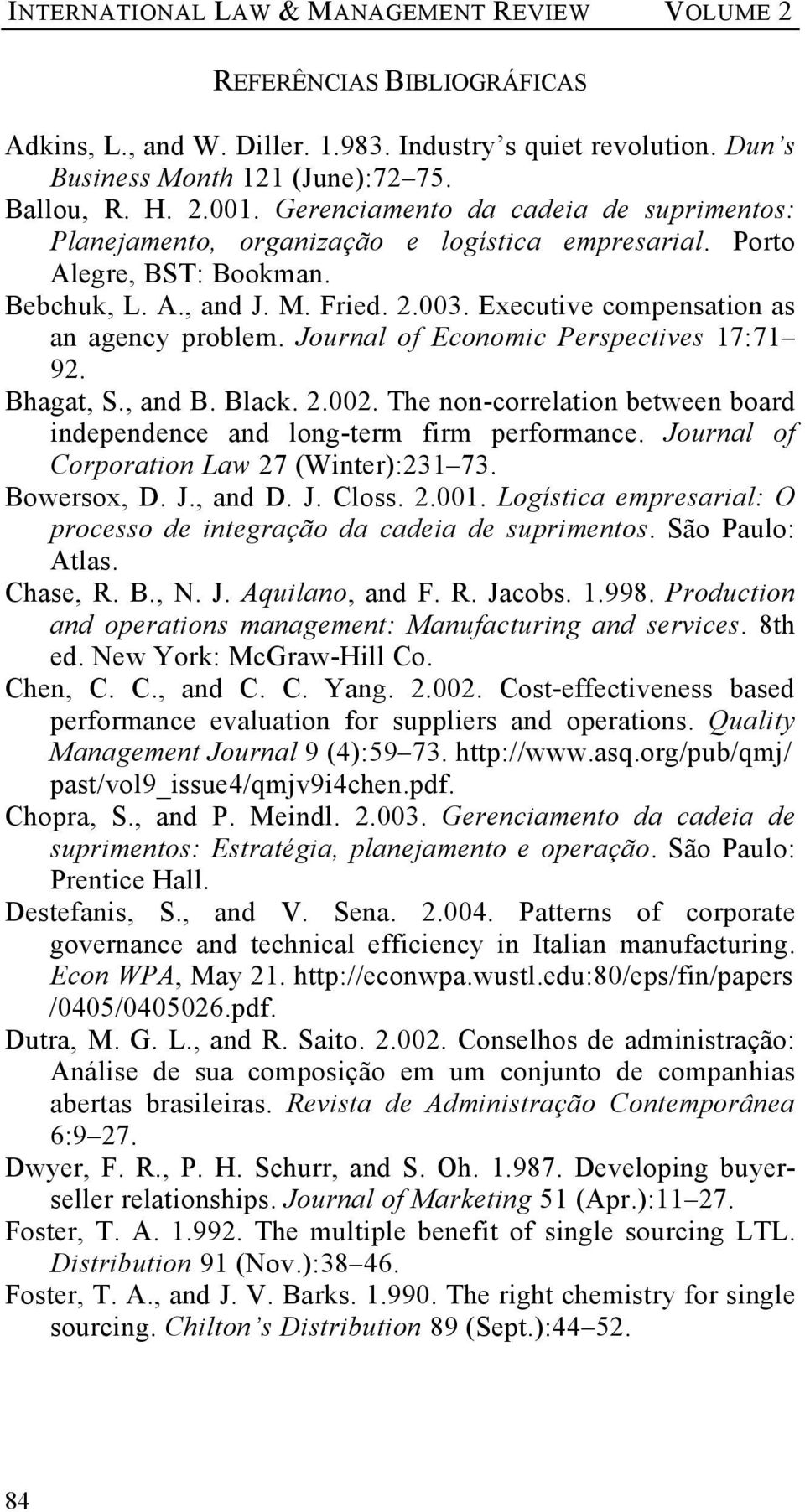 Journal of Economc Perspectves 17:71 92. Bhagat, S., and B. Black. 2.002. The non-correlaton between board ndependence and long-term frm performance. Journal of Corporaton Law 27 (Wnter):231 73.