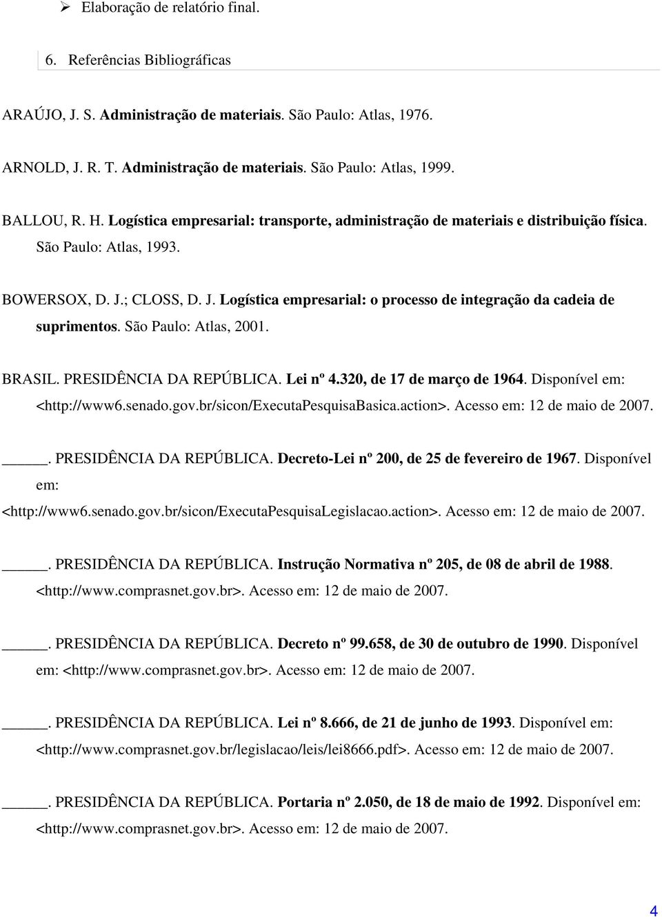 ; CLOSS, D. J. Logística empresarial: o processo de integração da cadeia de suprimentos. São Paulo: Atlas, 2001. BRASIL. PRESIDÊNCIA DA REPÚBLICA. Lei nº 4.320, de 17 de março de 1964.
