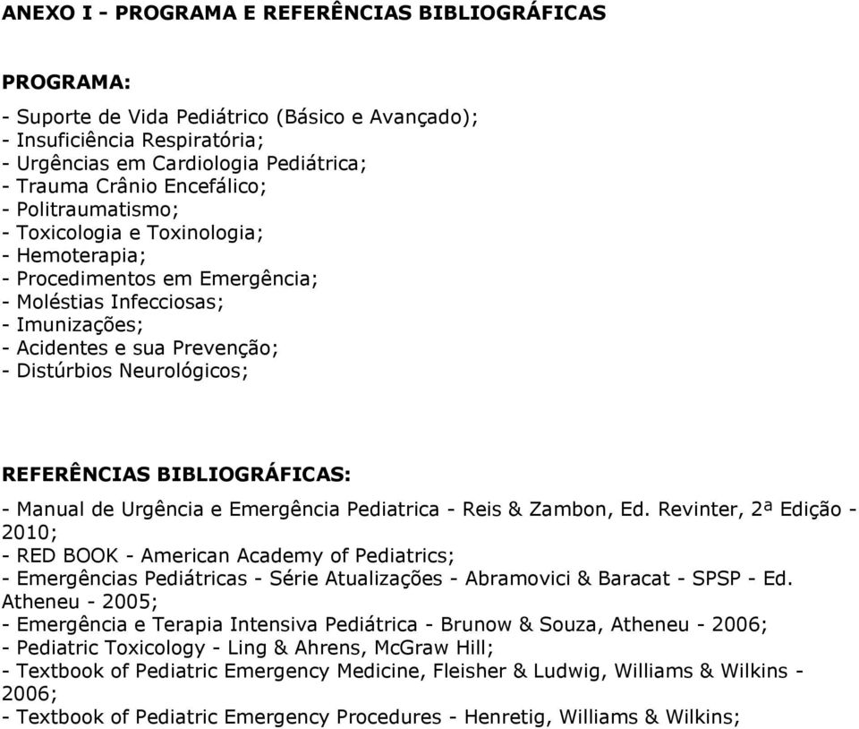 Neurológicos; REFERÊNCIAS BIBLIOGRÁFICAS: - Manual de Urgência e Emergência Pediatrica - Reis & Zambon, Ed.