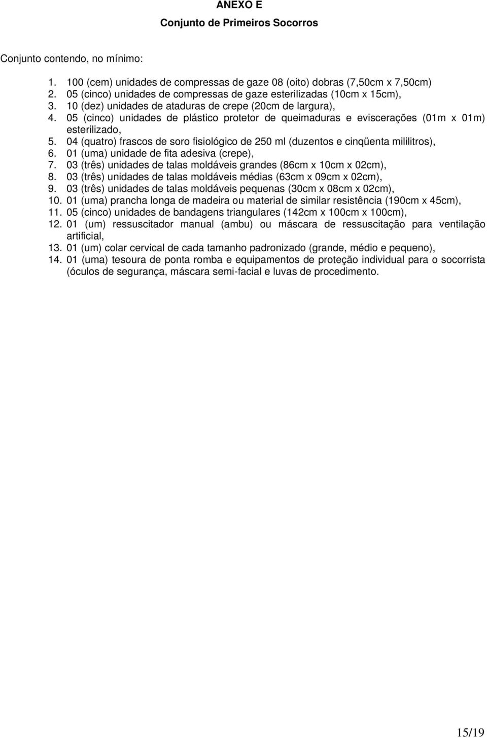 05 (cinco) unidades de plástico protetor de queimaduras e eviscerações (0m x 0m) esterilizado, 5. 0 (quatro) frascos de soro fisiológico de 50 ml (duzentos e cinqüenta mililitros), 6.