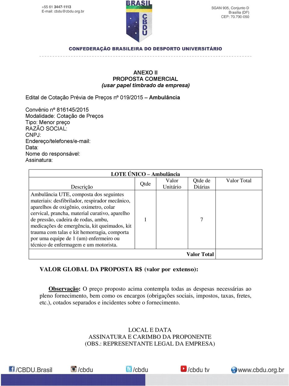 desfibrilador, respirador mecânico, aparelhos de oxigênio, oximetro, colar cervical, prancha, material curativo, aparelho de pressão, cadeira de rodas, ambu, 1 7 medicações de emergência, kit