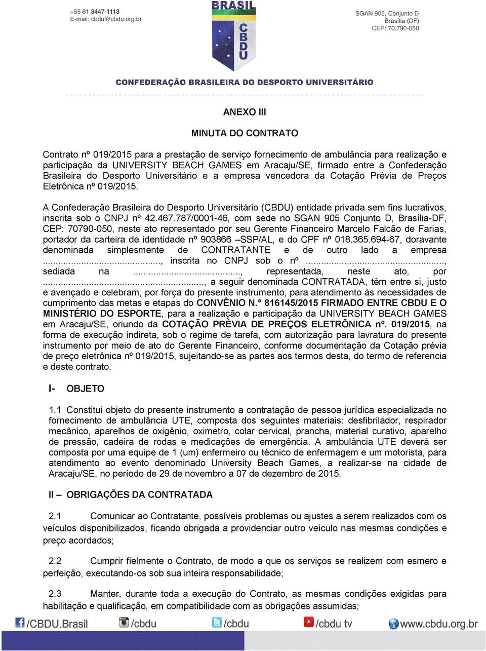 A Confederação Brasileira do Desporto Universitário (CBDU) entidade privada sem fins lucrativos, inscrita sob o CNPJ nº 42.467.