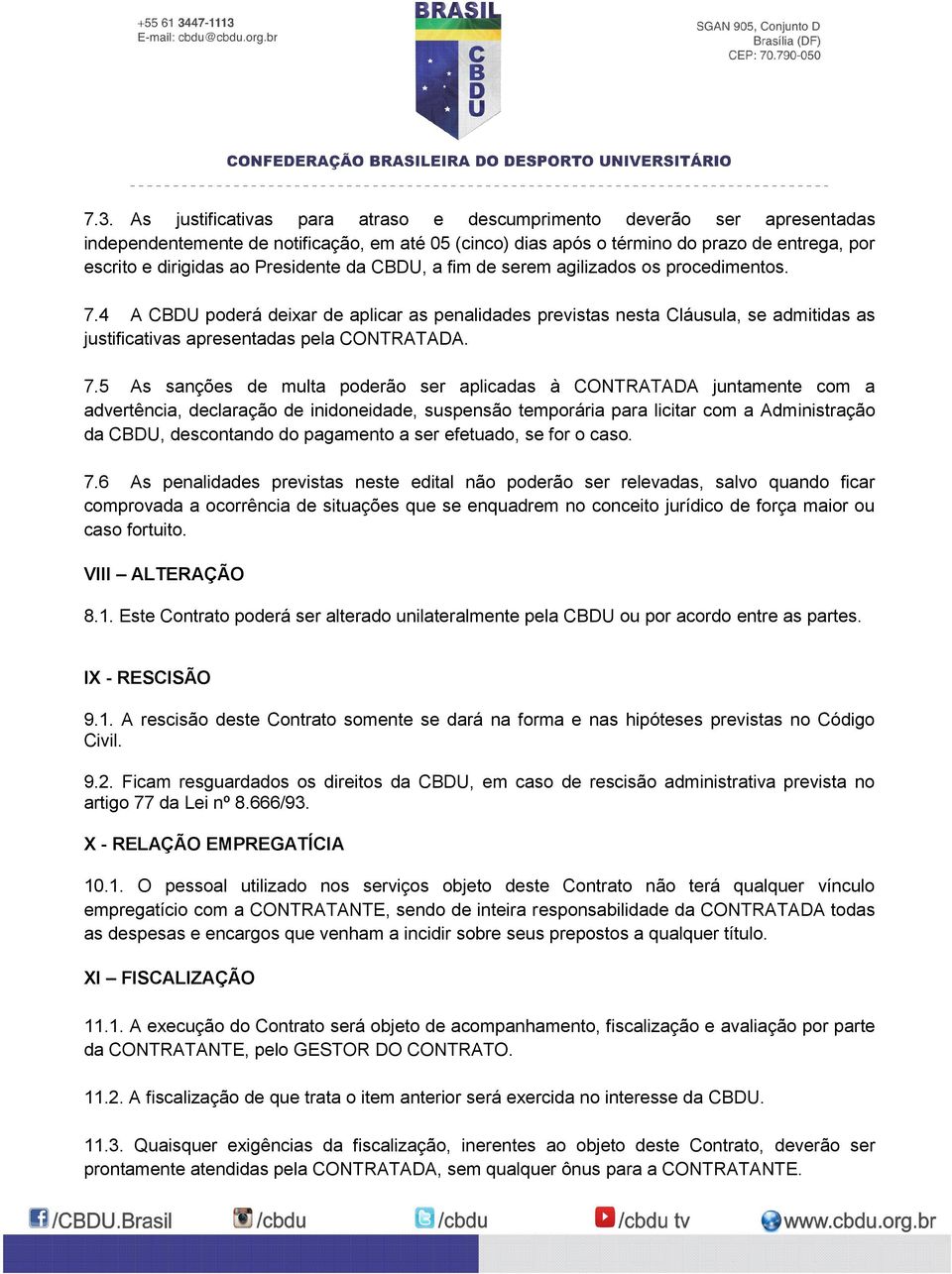 4 A CBDU poderá deixar de aplicar as penalidades previstas nesta Cláusula, se admitidas as justificativas apresentadas pela CONTRATADA. 7.