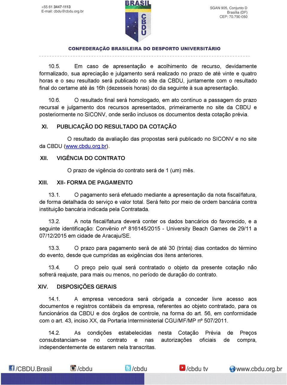 (dezesseis horas) do dia seguinte à sua apresentação. 10.6.