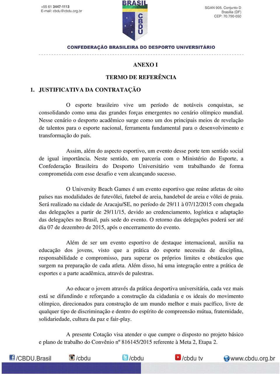 Assim, além do aspecto esportivo, um evento desse porte tem sentido social de igual importância.