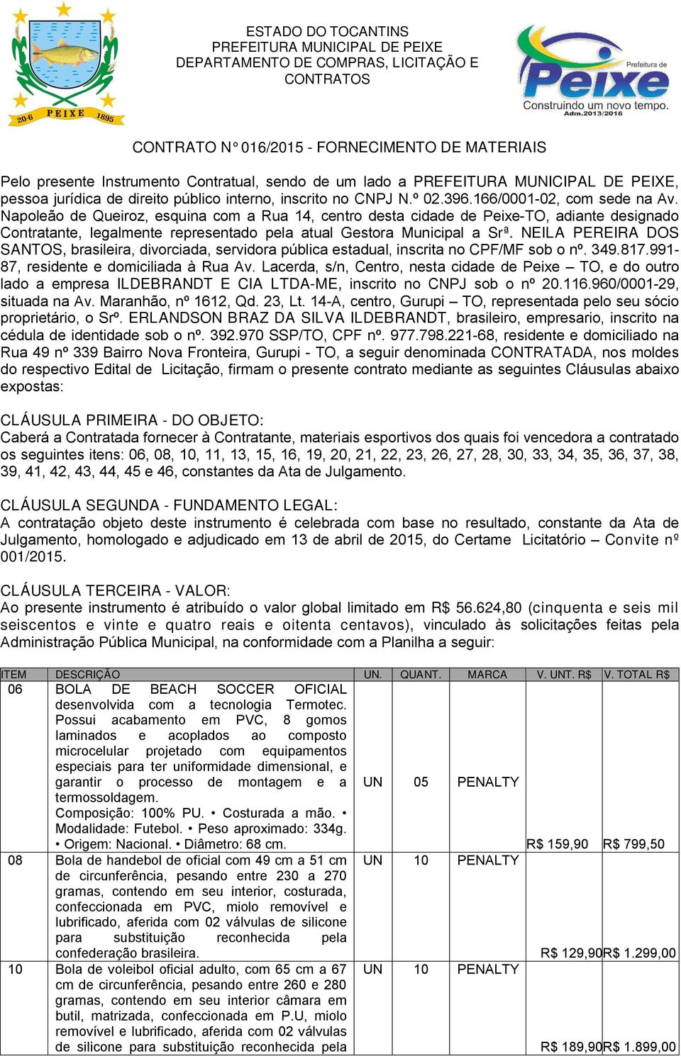 NEILA PEEIA DOS SANTOS, brasileira, divorciada, servidora pública estadual, inscrita no CPF/MF sob o nº. 349.817.991-87, residente e domiciliada à ua Av.