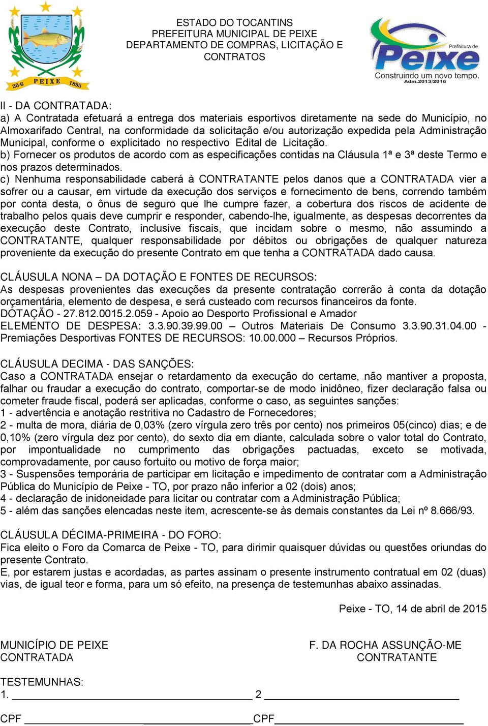 b) Fornecer os produtos de acordo com as especificações contidas na Cláusula 1ª e 3ª deste Termo e nos prazos determinados.