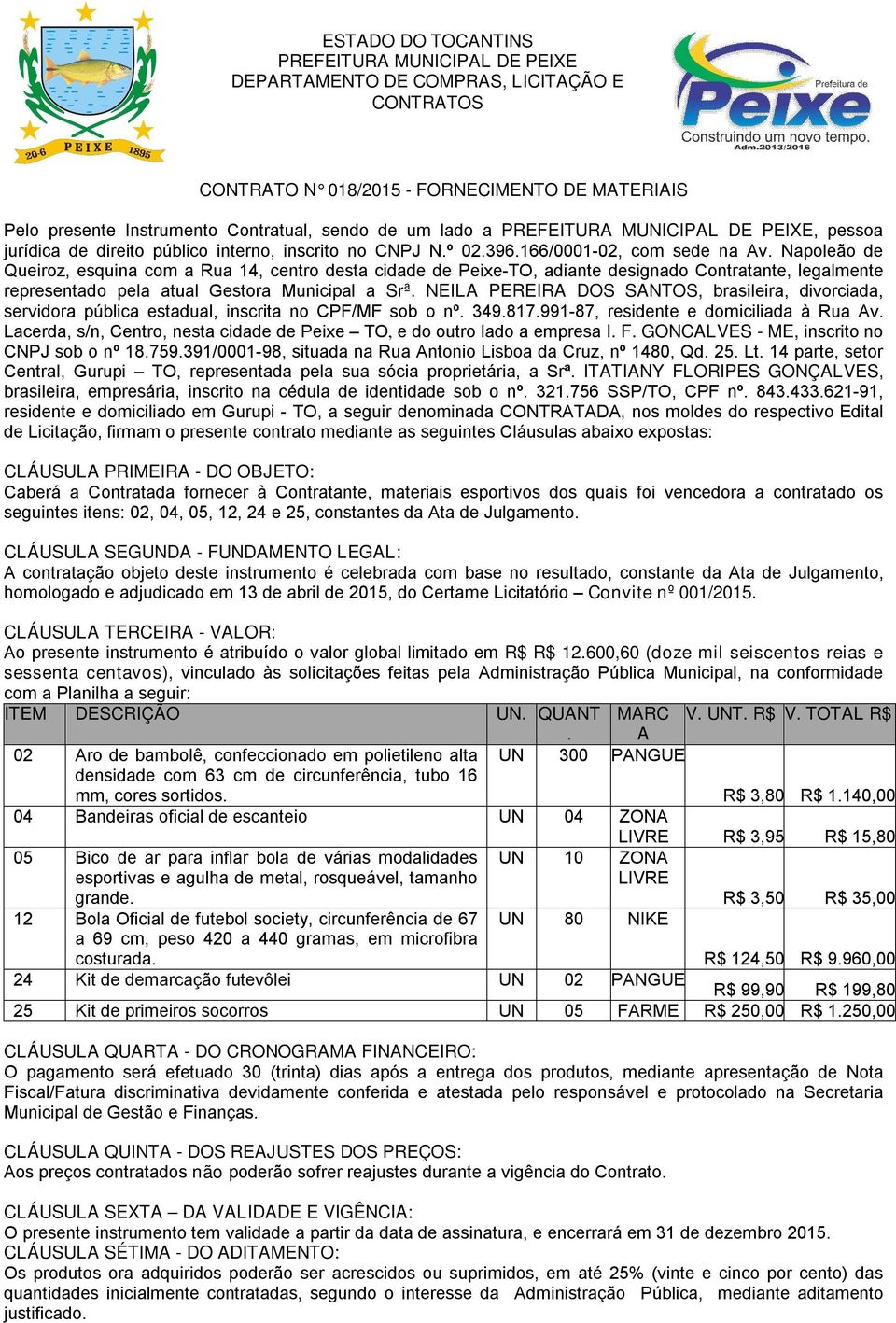 NEILA PEEIA DOS SANTOS, brasileira, divorciada, servidora pública estadual, inscrita no CPF/MF sob o nº. 349.817.991-87, residente e domiciliada à ua Av.