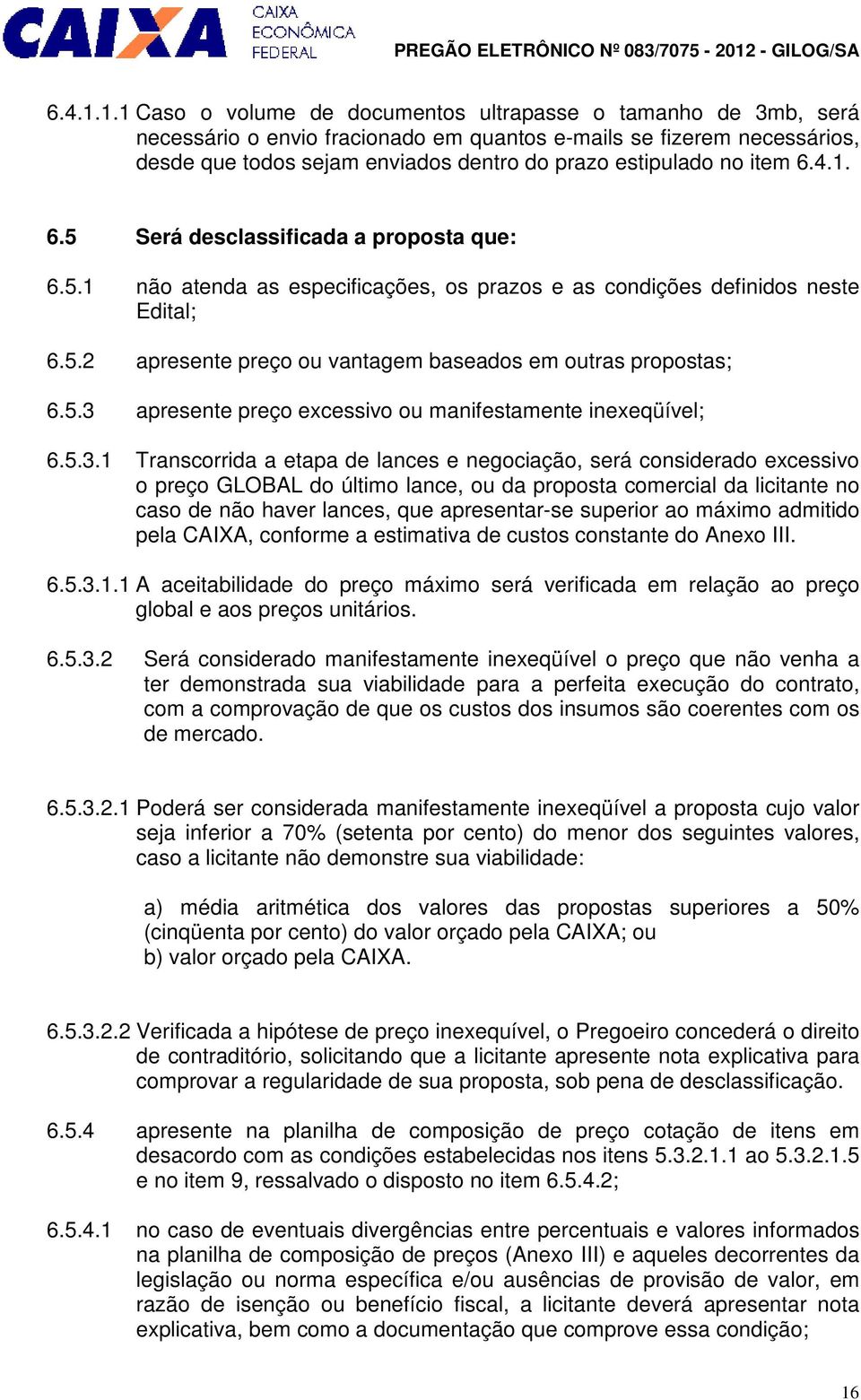 item  6.5 Será desclassificada a proposta que: 6.5.1 não atenda as especificações, os prazos e as condições definidos neste Edital; 6.5.2 apresente preço ou vantagem baseados em outras propostas; 6.5.3 apresente preço excessivo ou manifestamente inexeqüível; 6.