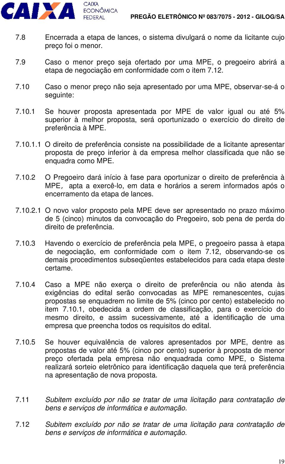 12. 7.10 Caso o menor preço não seja apresentado por uma MPE, observar-se-á o seguinte: 7.10.1 Se houver proposta apresentada por MPE de valor igual ou até 5% superior à melhor proposta, será oportunizado o exercício do direito de preferência à MPE.