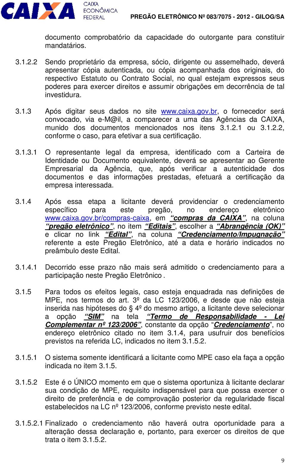 expressos seus poderes para exercer direitos e assumir obrigações em decorrência de tal investidura. 3.1.3 Após digitar seus dados no site www.caixa.gov.