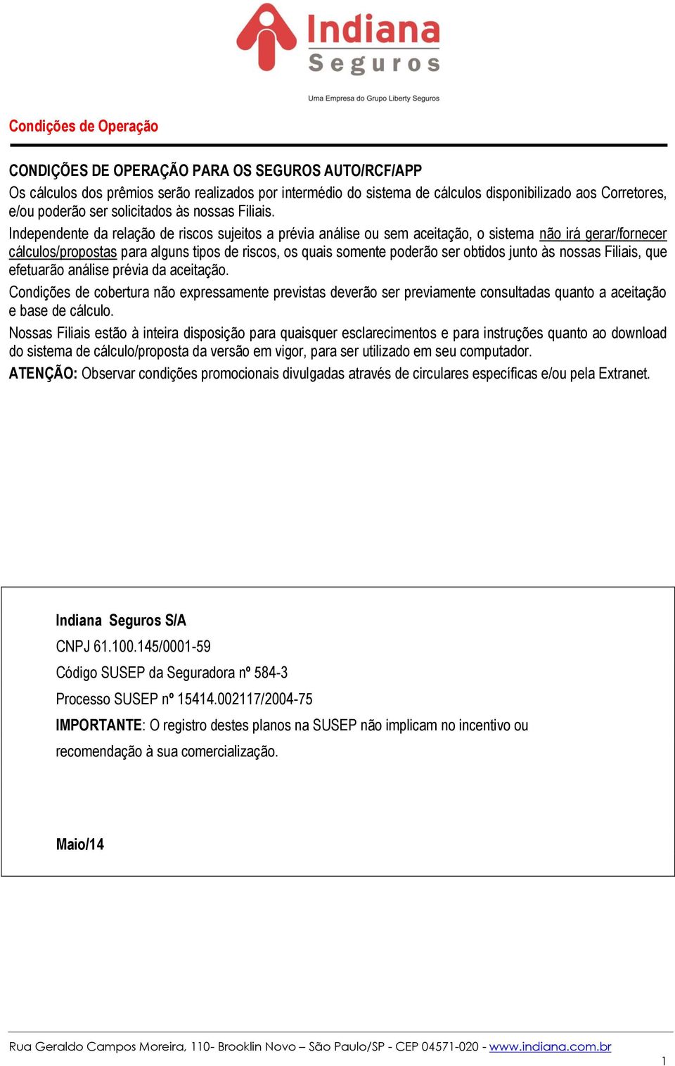 Independente da relação de riscos sujeitos a prévia análise ou sem aceitação, o sistema não irá gerar/fornecer cálculos/propostas para alguns tipos de riscos, os quais somente poderão ser obtidos