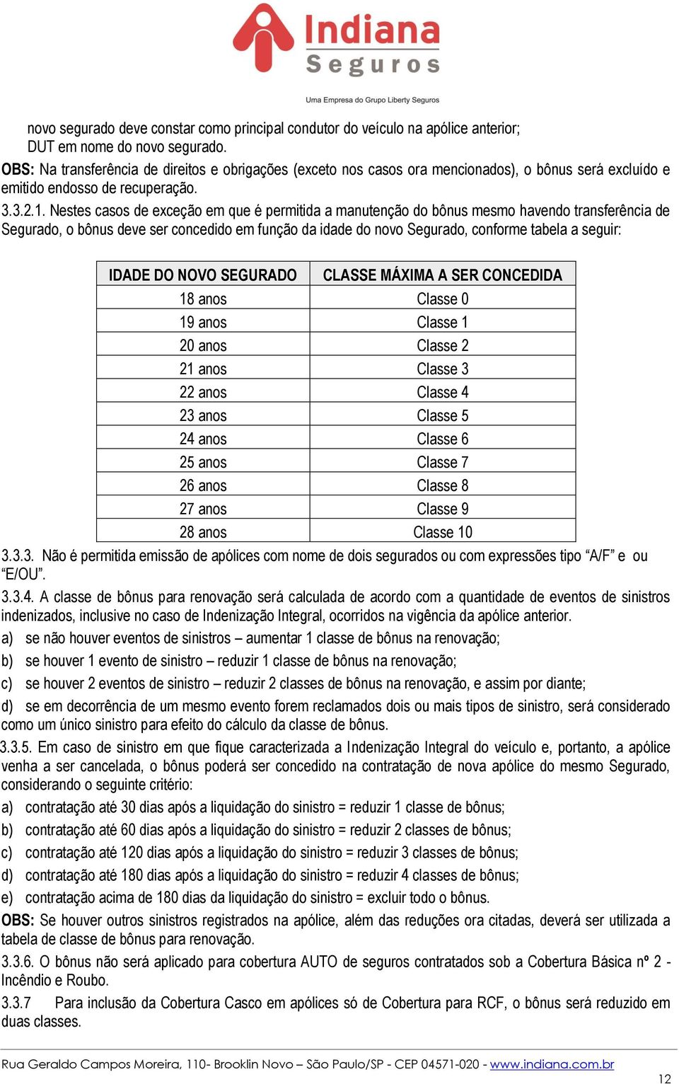 Nestes casos de exceção em que é permitida a manutenção do bônus mesmo havendo transferência de Segurado, o bônus deve ser concedido em função da idade do novo Segurado, conforme tabela a seguir: