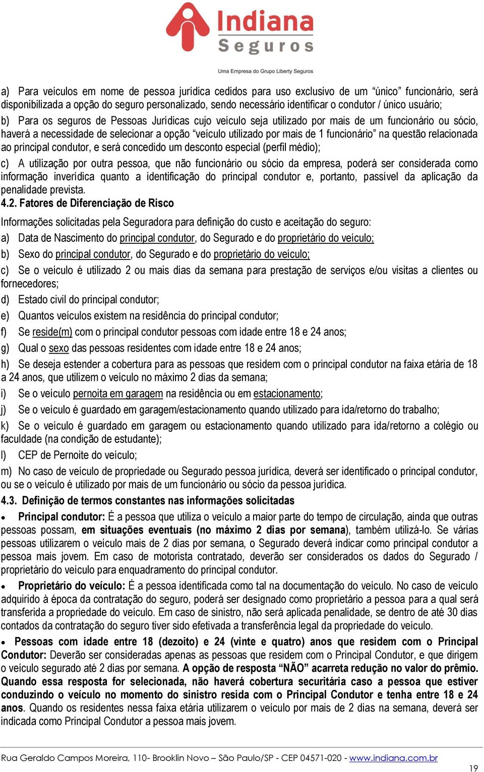 funcionário na questão relacionada ao principal condutor, e será concedido um desconto especial (perfil médio); c) A utilização por outra pessoa, que não funcionário ou sócio da empresa, poderá ser