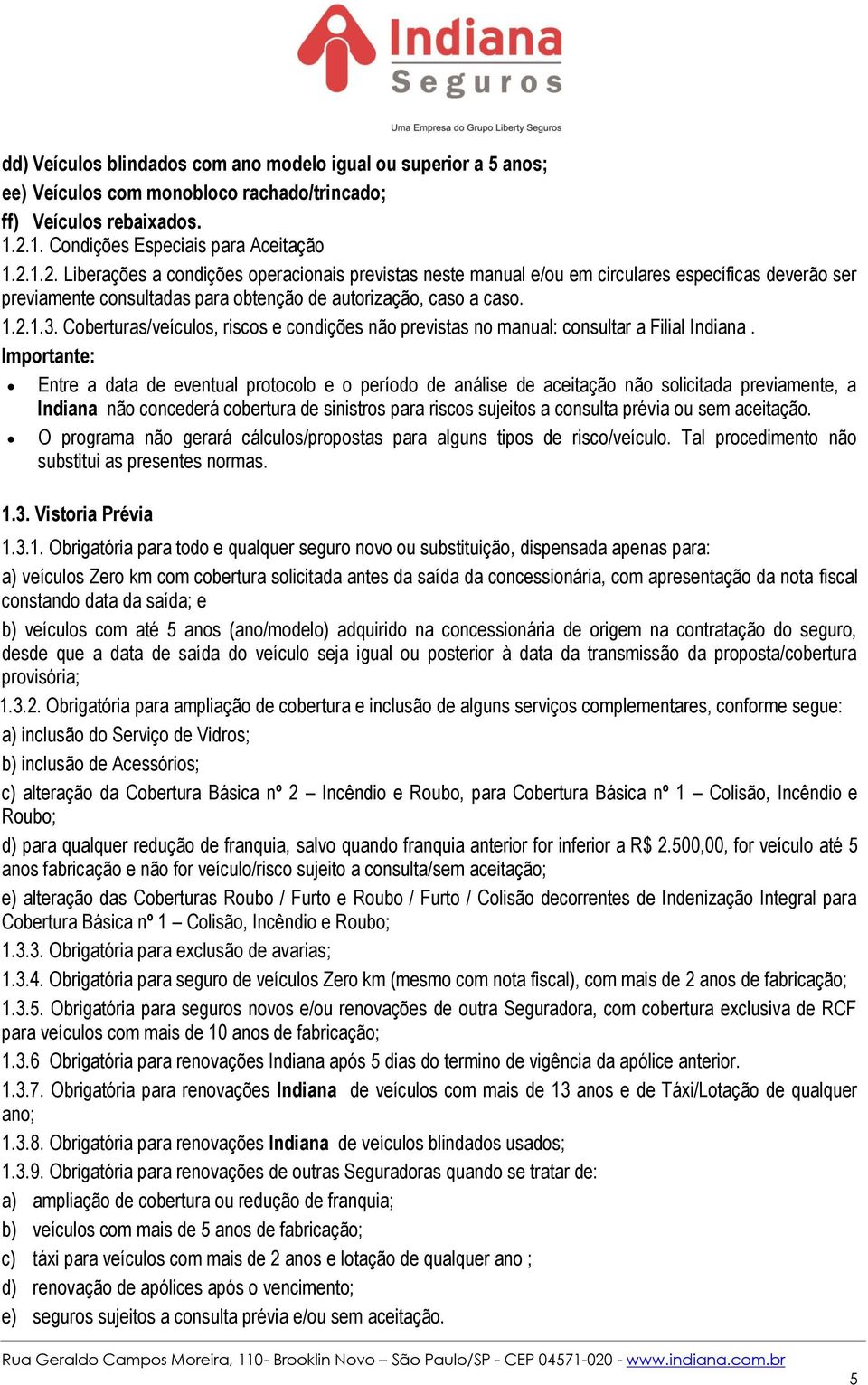 1.2. Liberações a condições operacionais previstas neste manual e/ou em circulares específicas deverão ser previamente consultadas para obtenção de autorização, caso a caso. 1.2.1.3.