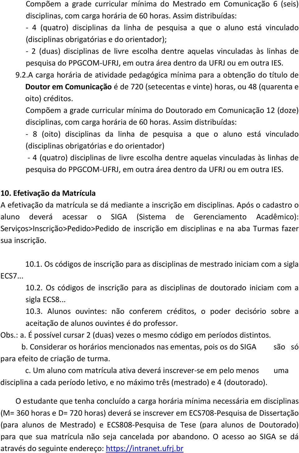 vinculadas às linhas de pesquisa do PPGCOM-UFRJ, em outra área dentro da UFRJ ou em outra IES. 9.2.