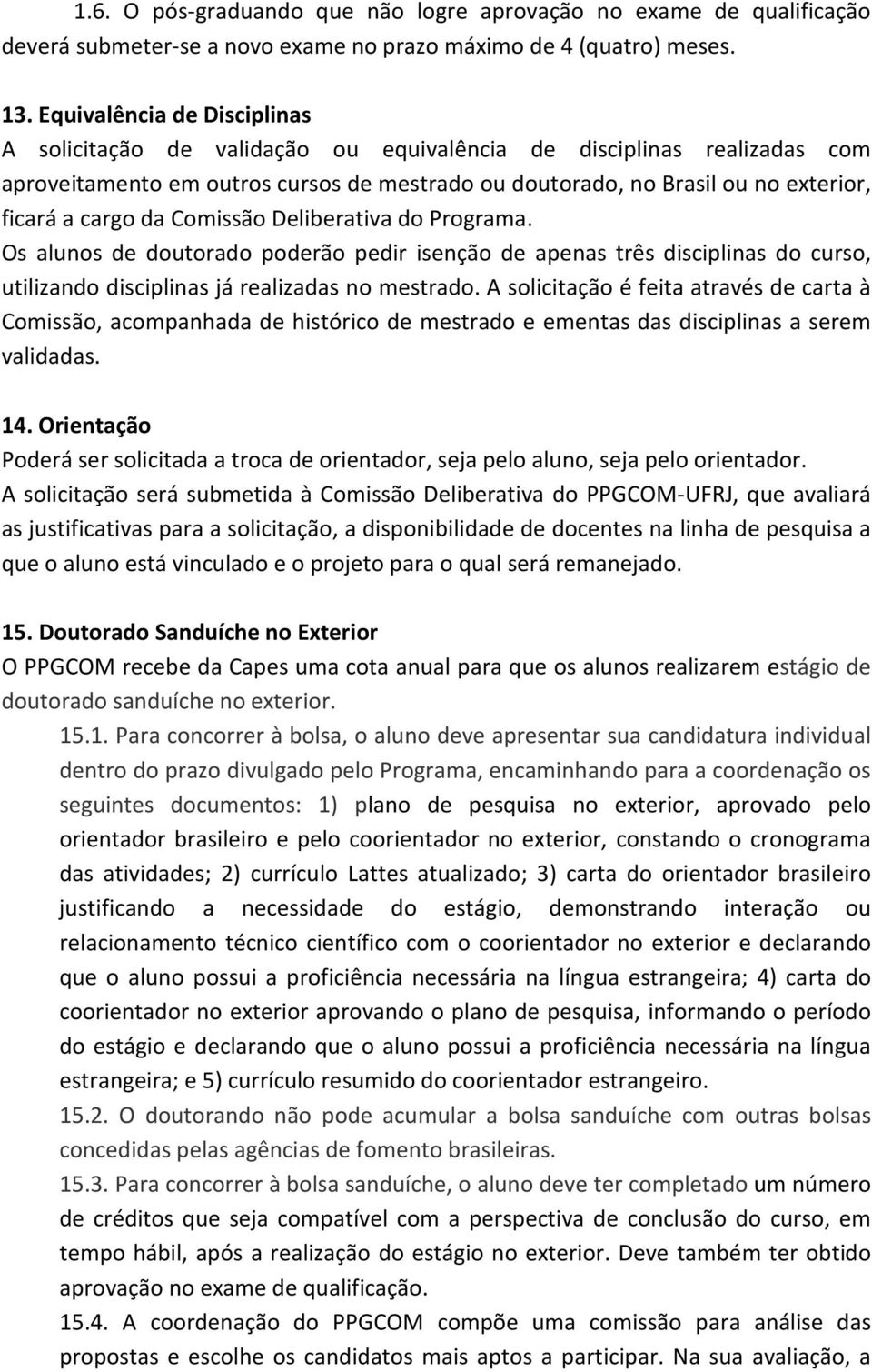 da Comissão Deliberativa do Programa. Os alunos de doutorado poderão pedir isenção de apenas três disciplinas do curso, utilizando disciplinas já realizadas no mestrado.