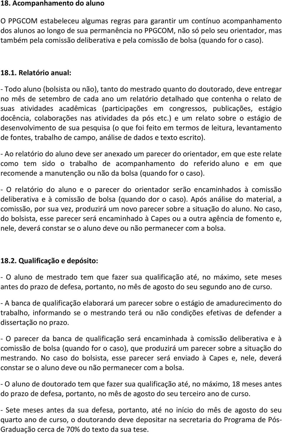 .1. Relatório anual: - Todo aluno (bolsista ou não), tanto do mestrado quanto do doutorado, deve entregar no mês de setembro de cada ano um relatório detalhado que contenha o relato de suas