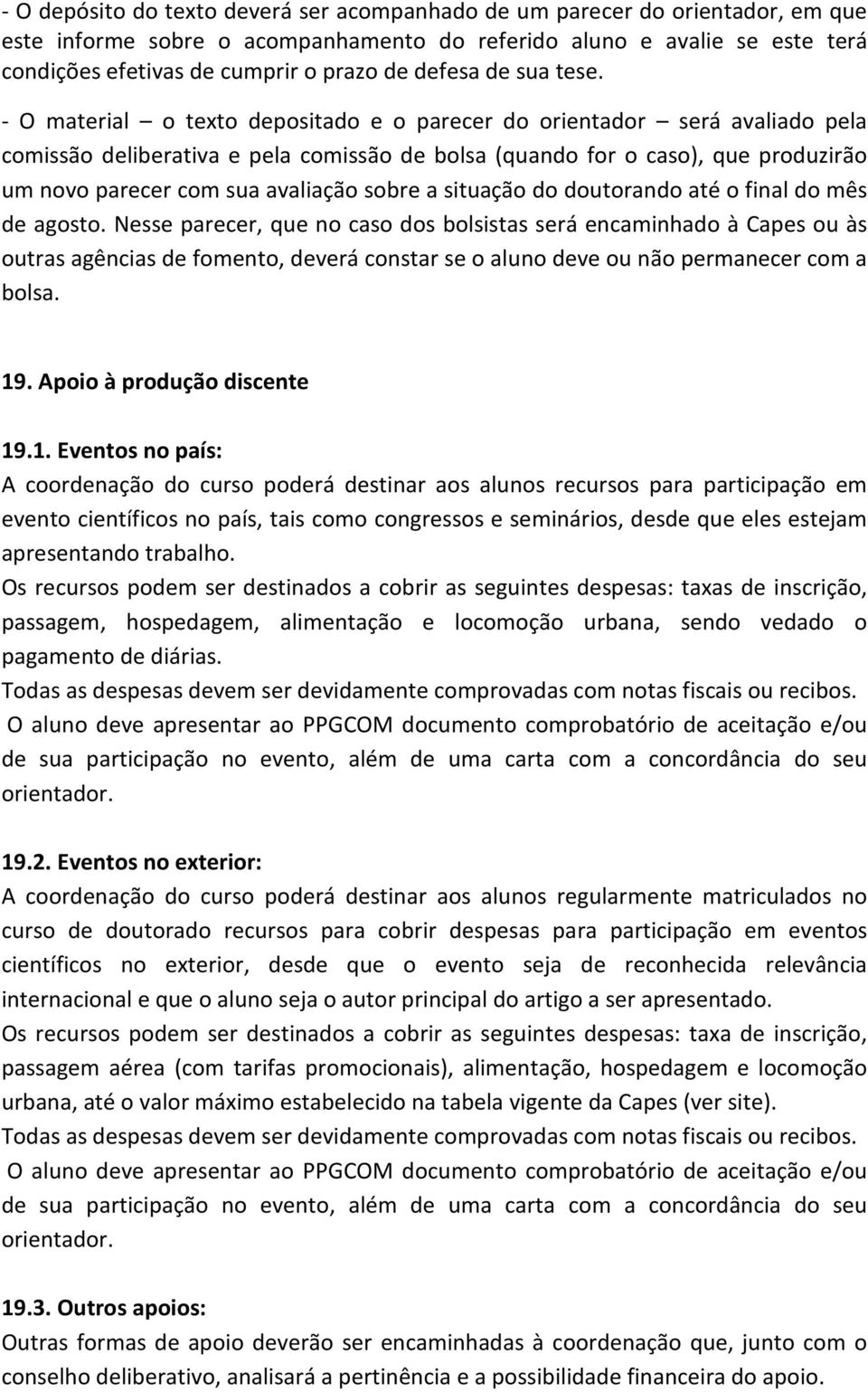 - O material o texto depositado e o parecer do orientador será avaliado pela comissão deliberativa e pela comissão de bolsa (quando for o caso), que produzirão um novo parecer com sua avaliação sobre