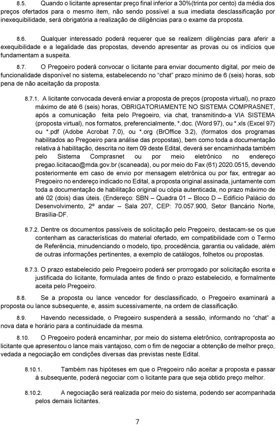 Qualquer interessado poderá requerer que se realizem diligências para aferir a exequibilidade e a legalidade das propostas, devendo apresentar as provas ou os indícios que fundamentam a suspeita. 8.7.