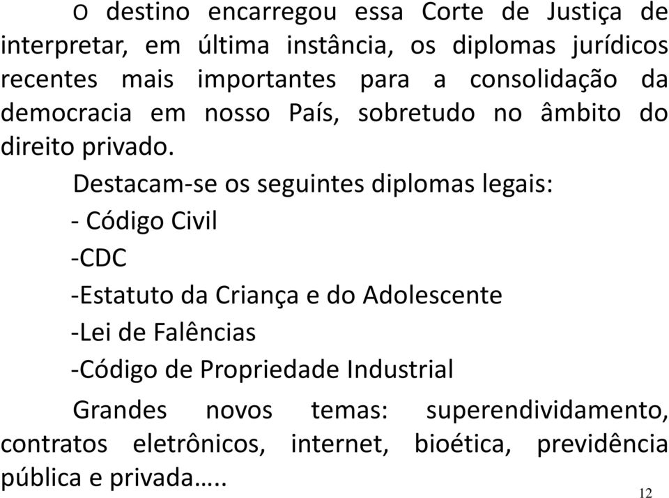 Destacam-se os seguintes diplomas legais: - Código Civil -CDC -Estatuto da Criança e do Adolescente -Lei de Falências