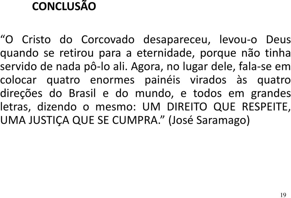 Agora, no lugar dele, fala-se em colocar quatro enormes painéis virados às quatro direções