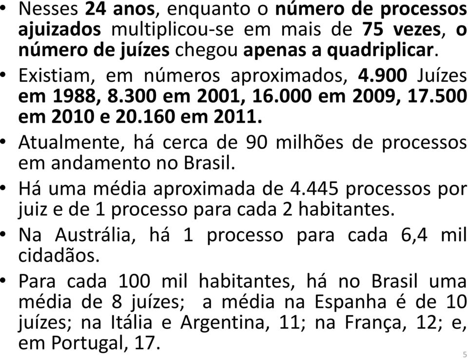 Atualmente, há cerca de 90 milhões de processos em andamento no Brasil. Há uma média aproximada de 4.