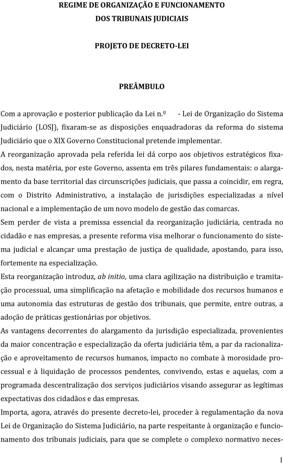 A reorganização aprovada pela referida lei dá corpo aos objetivos estratégicos fixados, nesta matéria, por este Governo, assenta em três pilares fundamentais: o alargamento da base territorial das