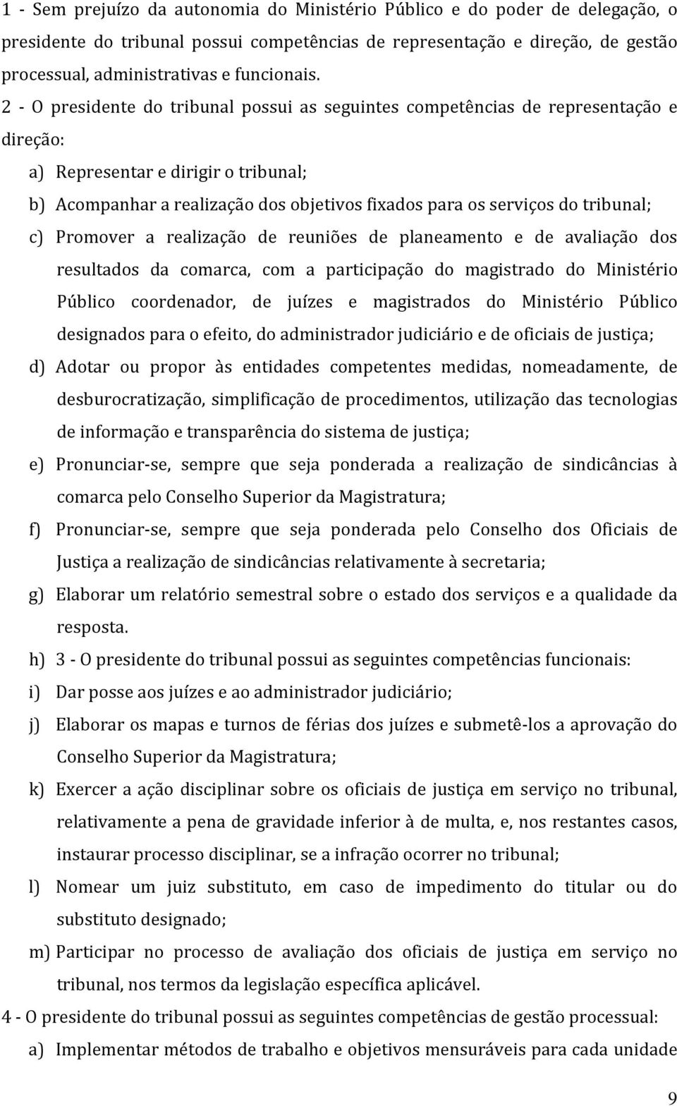 2 - O presidente do tribunal possui as seguintes competências de representação e direção: a) Representar e dirigir o tribunal; b) Acompanhar a realização dos objetivos fixados para os serviços do