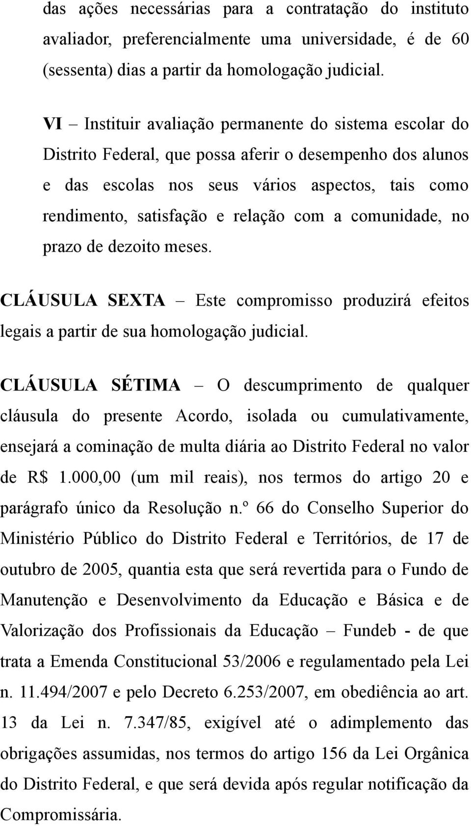 com a comunidade, no prazo de dezoito meses. CLÁUSULA SEXTA Este compromisso produzirá efeitos legais a partir de sua homologação judicial.