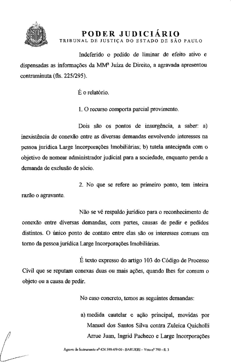 Dois são os pontos de insurgência, a saber: a) inexistência de conexão entre as diversas demandas envolvendo interesses na pessoa jurídica Large Incorporações Imobiliárias; b) tutela antecipada com o