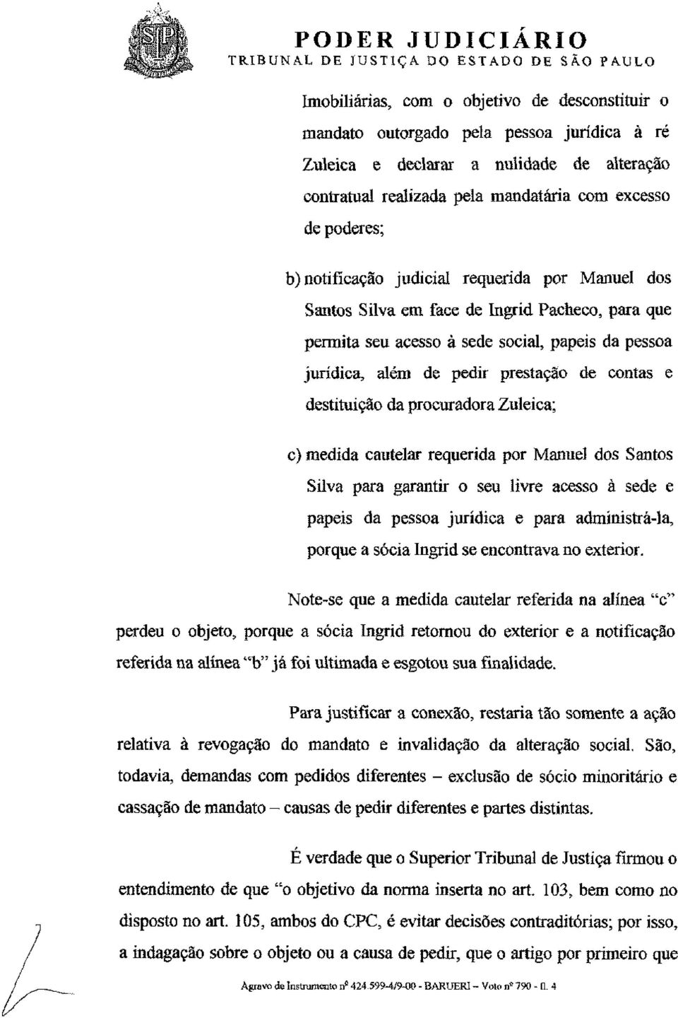 destituição da procuradora Zuleica; c) medida cautelar requerida por Manuel dos Santos Silva para garantir o seu livre acesso à sede e papeis da pessoa jurídica e para administrá-la, porque a sócia