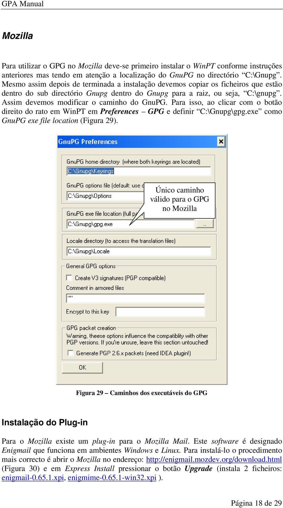 Assim devemos modificar o caminho do GnuPG. Para isso, ao clicar com o botão direito do rato em WinPT em Preferences GPG e definir C:\Gnupg\gpg.exe como GnuPG exe file location (Figura 29).