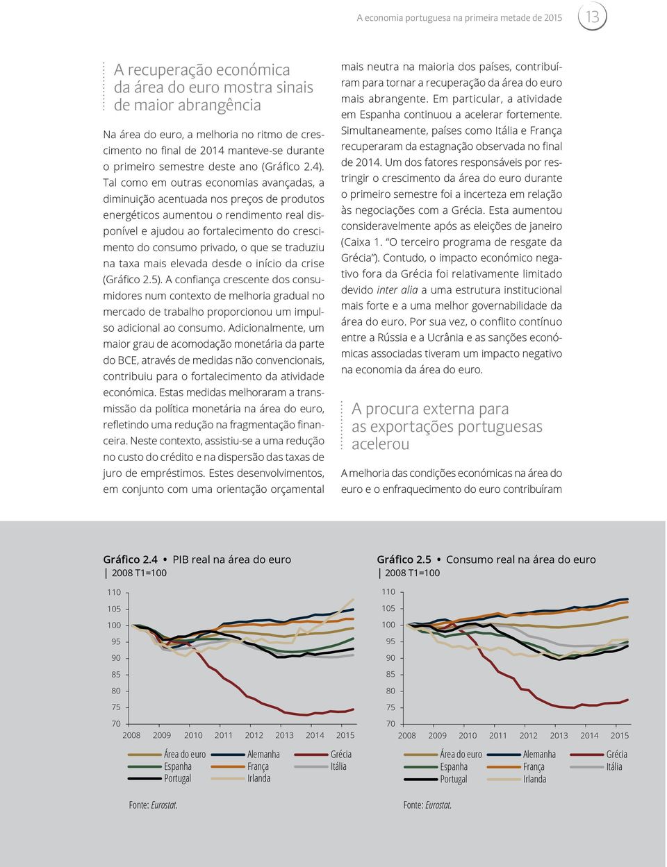 Tal como em outras economias avançadas, a diminuição acentuada nos preços de produtos energéticos aumentou o rendimento real disponível e ajudou ao fortalecimento do crescimento do consumo privado, o