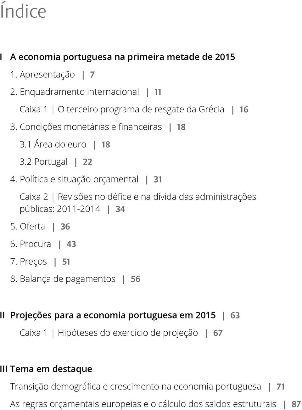 Política e situação orçamental 31 Caixa 2 Revisões no défice e na dívida das administrações públicas: 211-214 34 5. Oferta 36 6. Procura 43 7. Preços 51 8.