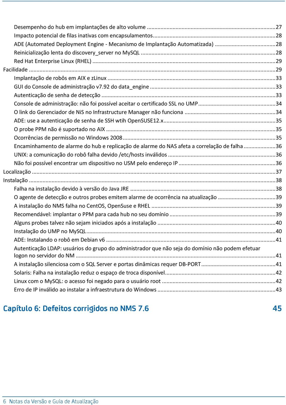 92 do data_engine... 33 Autenticação de senha de detecção... 33 Console de administração: não foi possível aceitar o certificado SSL no UMP.