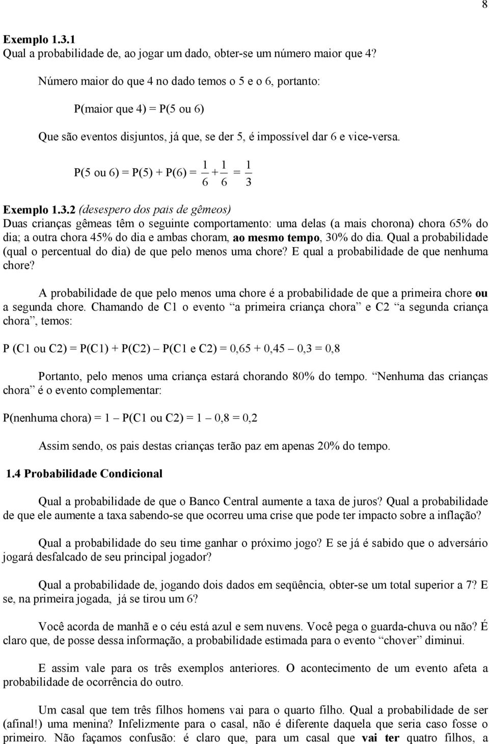 Exemplo.3. (desespero dos pas de gêmeos) Duas craças gêmeas têm o segute comportameto: uma delas (a mas choroa) chora 65% do da; a outra chora 45% do da e ambas choram, ao mesmo tempo, 3% do da.