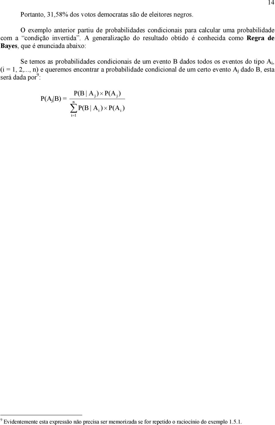 A geeralzação do resultado obtdo é cohecda como Regra de Bayes, que é eucada abaxo: Se temos as probabldades codcoas de um eveto B dados