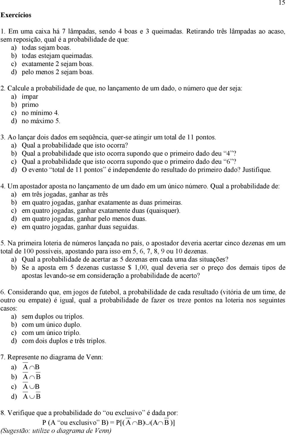 Ao laçar dos dados em seqüêca, quer-se atgr um total de potos. a) Qual a probabldade que sto ocorra? b) Qual a probabldade que sto ocorra supodo que o prmero dado deu 4?