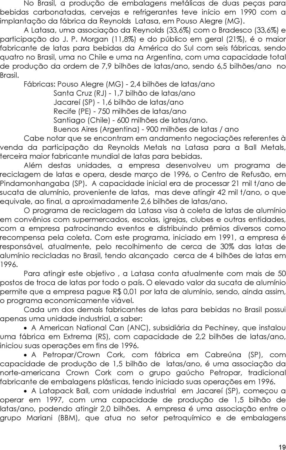 Morgan (11,8%) e do público em geral (21%), é o maior fabricante de latas para bebidas da América do Sul com seis fábricas, sendo quatro no Brasil, uma no Chile e uma na Argentina, com uma capacidade