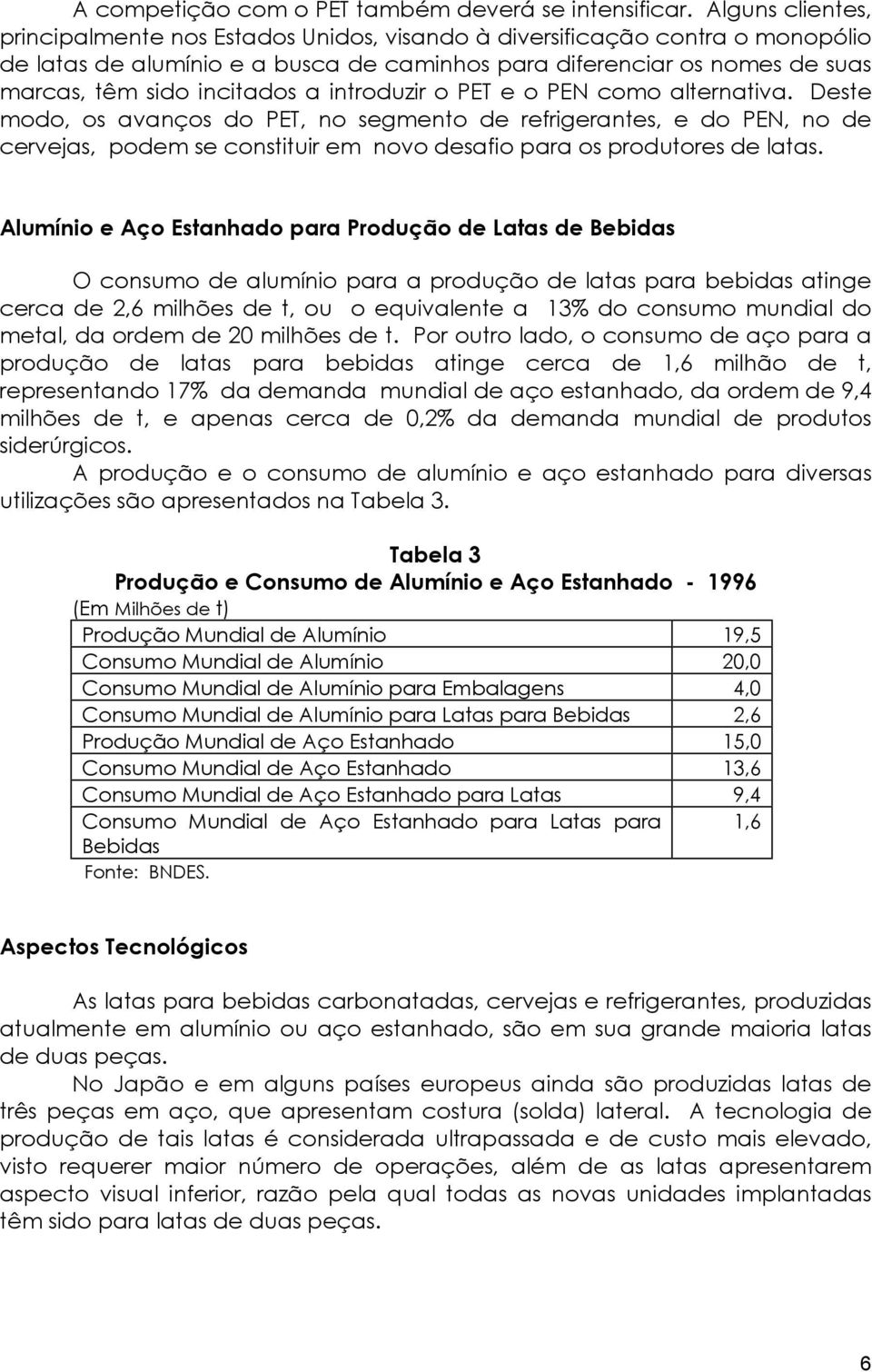 a introduzir o PET e o PEN como alternativa. Deste modo, os avanços do PET, no segmento de refrigerantes, e do PEN, no de cervejas, podem se constituir em novo desafio para os produtores de latas.