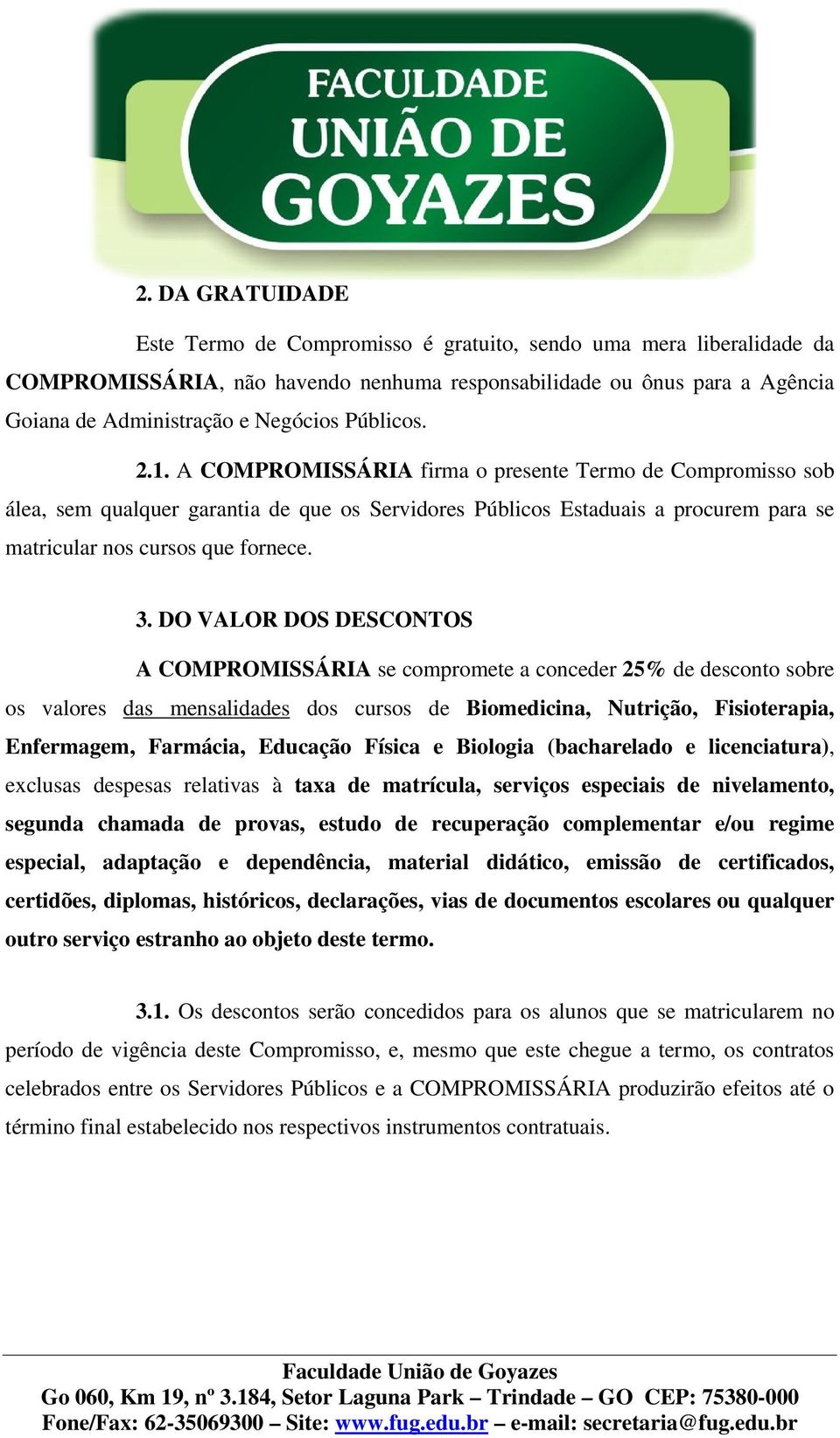 DO VALOR DOS DESCONTOS A COMPROMISSÁRIA se compromete a conceder 25% de desconto sobre os valores das mensalidades dos cursos de Biomedicina, Nutrição, Fisioterapia, Enfermagem, Farmácia, Educação