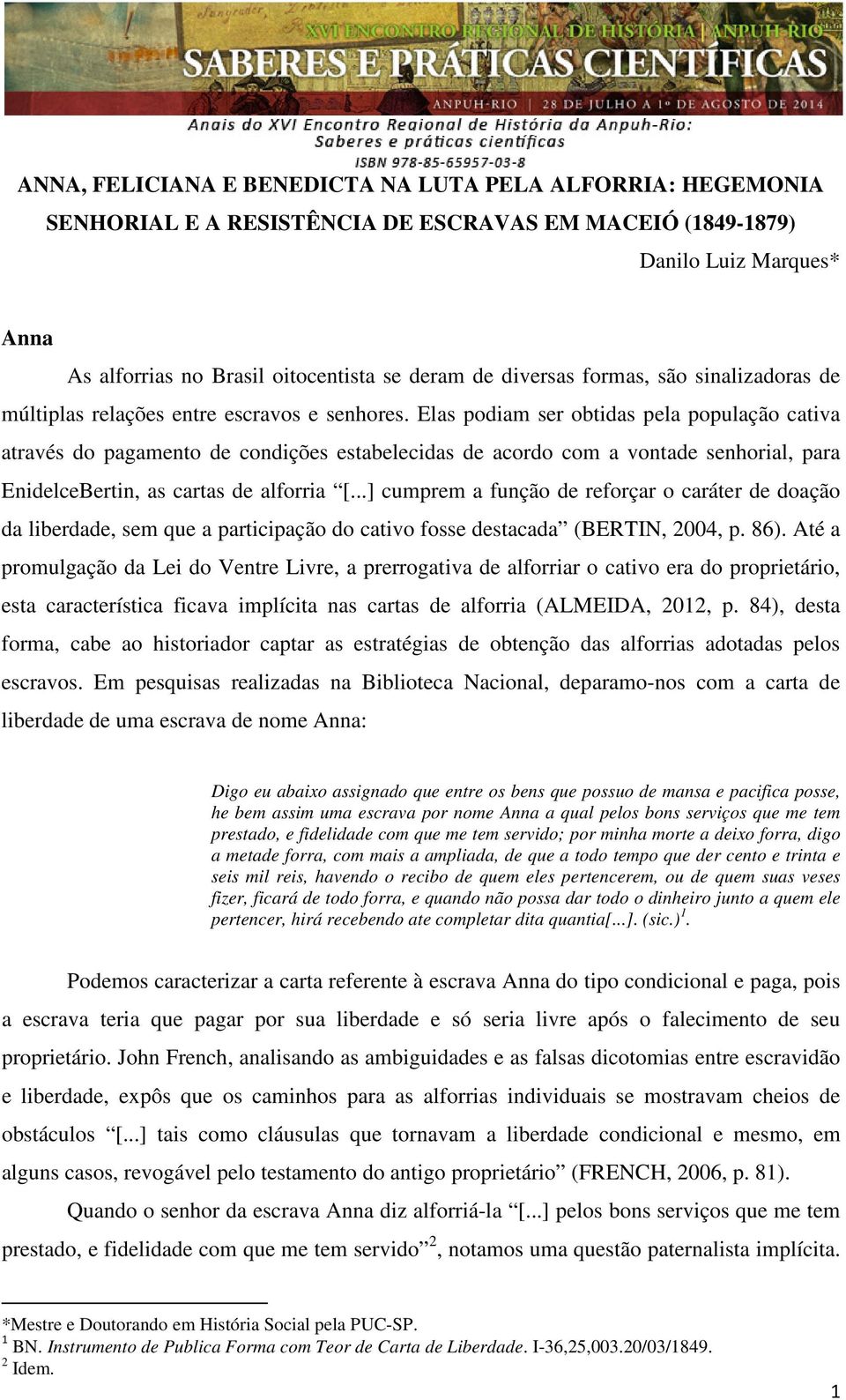 Elas podiam ser obtidas pela população cativa através do pagamento de condições estabelecidas de acordo com a vontade senhorial, para EnidelceBertin, as cartas de alforria [.