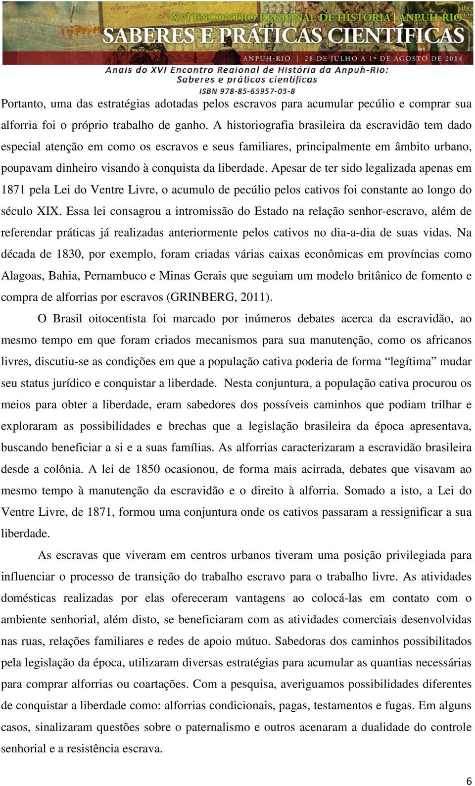 Apesar de ter sido legalizada apenas em 1871 pela Lei do Ventre Livre, o acumulo de pecúlio pelos cativos foi constante ao longo do século XIX.