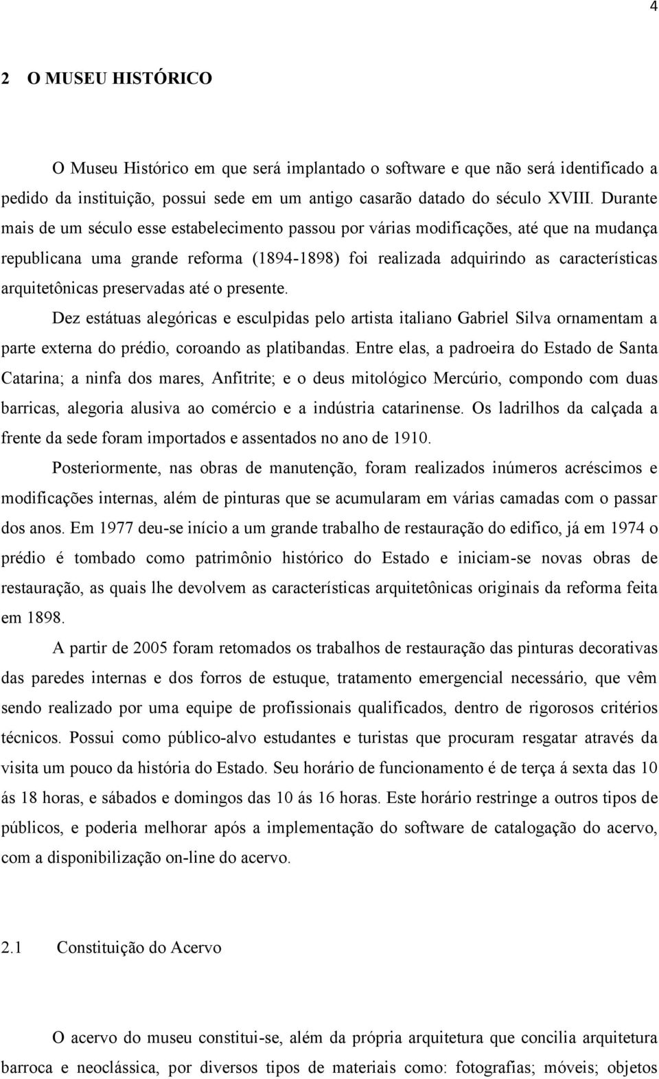 preservadas até o presente. Dez estátuas alegóricas e esculpidas pelo artista italiano Gabriel Silva ornamentam a parte externa do prédio, coroando as platibandas.