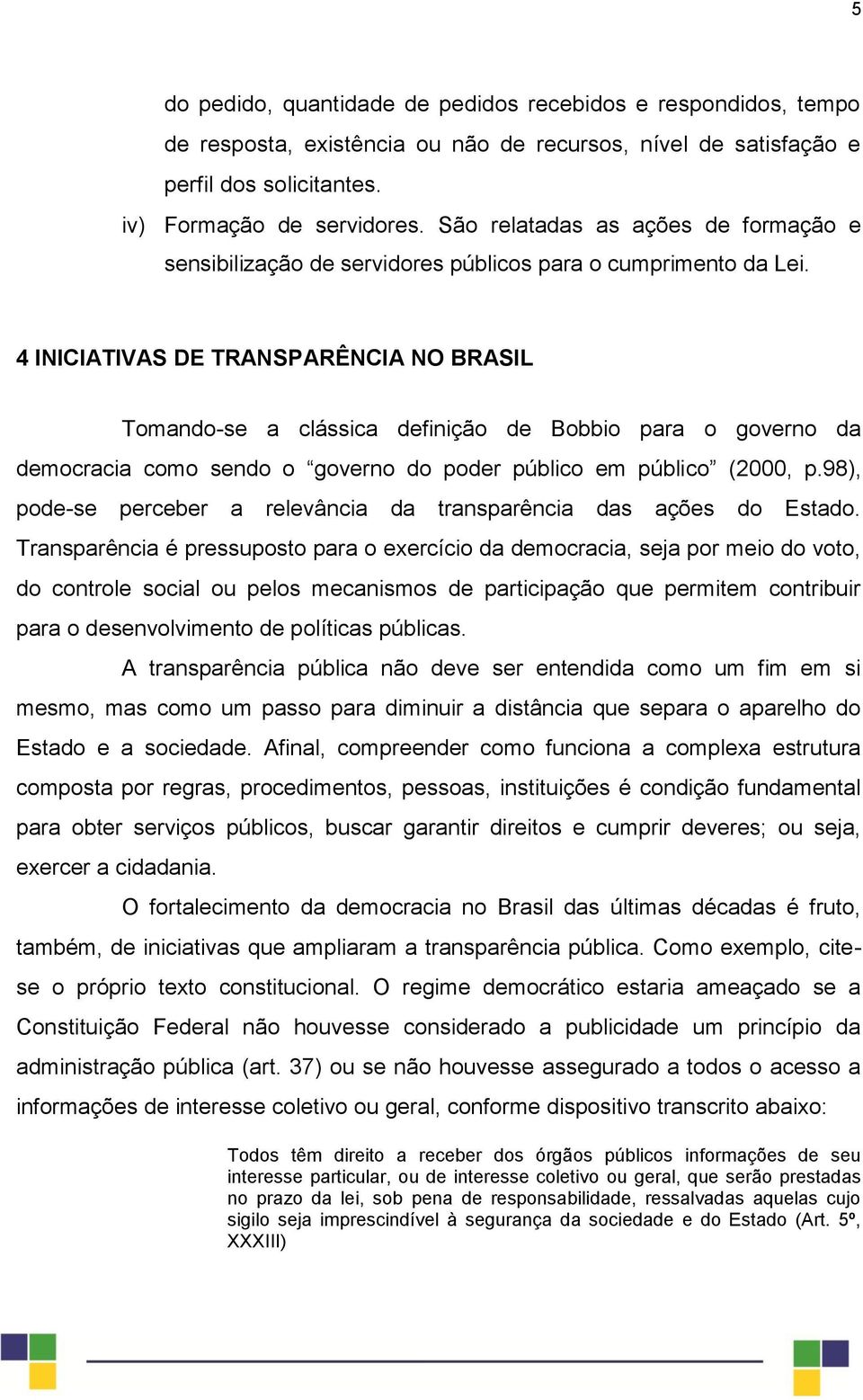 4 INICIATIVAS DE TRANSPARÊNCIA NO BRASIL Tomando-se a clássica definição de Bobbio para o governo da democracia como sendo o governo do poder público em público (2000, p.