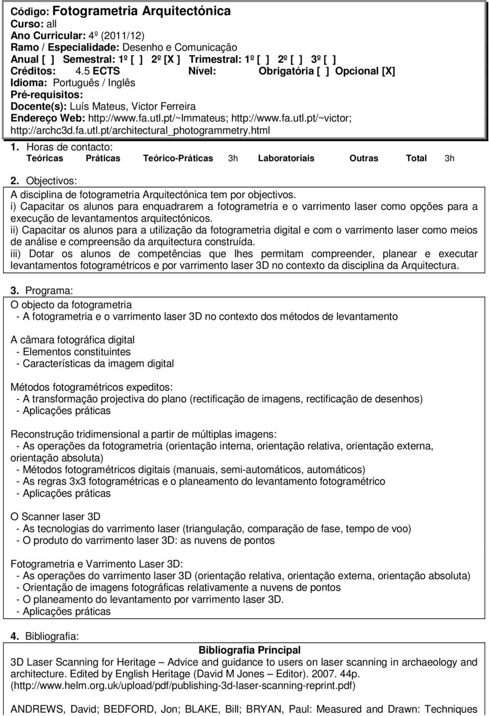 fa.utl.pt/architectural_photogrammetry.html 1. Horas de contacto: Teóricas Práticas Teórico-Práticas 3h Laboratoriais Outras Total 3h 2.
