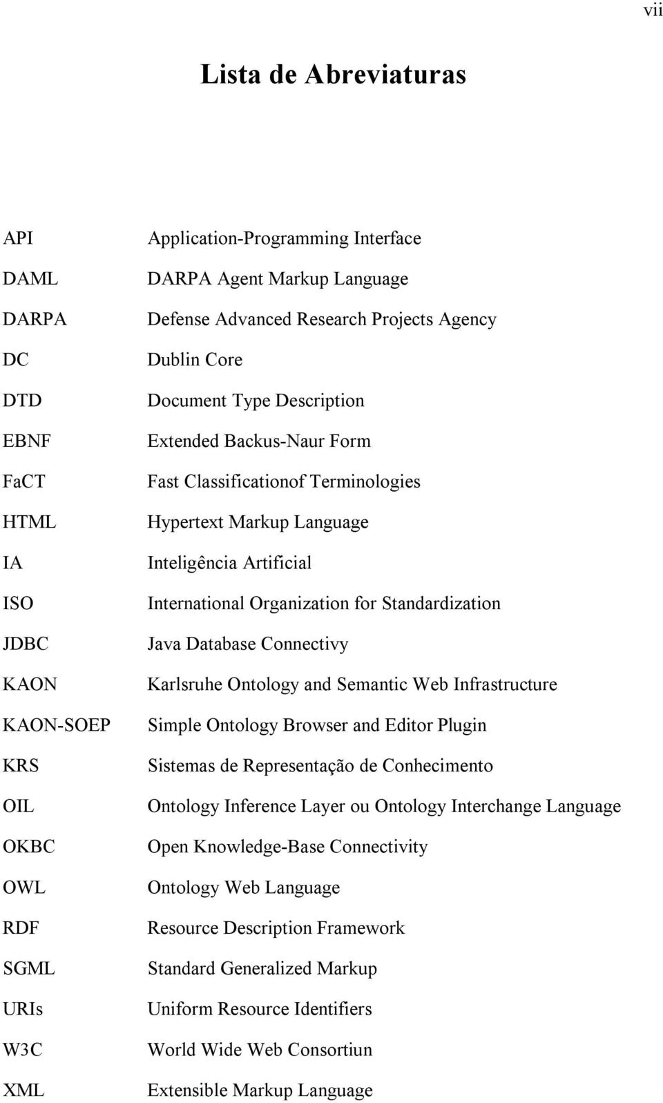 Organization for Standardization Java Database Connectivy Karlsruhe Ontology and Semantic Web Infrastructure Simple Ontology Browser and Editor Plugin Sistemas de Representação de Conhecimento